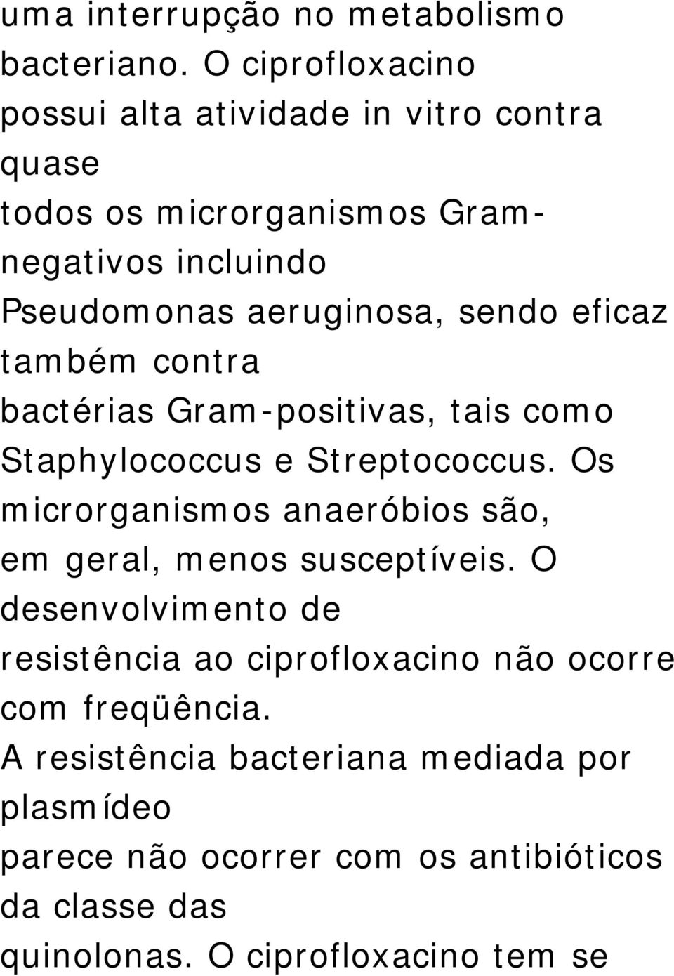 sendo eficaz também contra bactérias Gram-positivas, tais como Staphylococcus e Streptococcus.