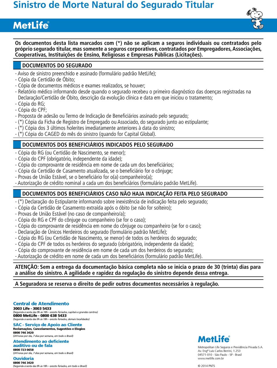 DOCUMENTOS DO SEGURADO - Aviso de sinistro preenchido e assinado (formulário padrão MetLife); - Cópia da Certidão de Óbito; - Cópia de documentos médicos e exames realizados, se houver; - Relatório