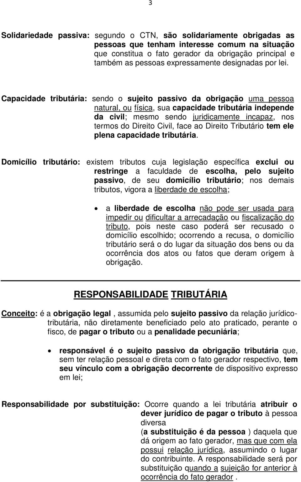 Capacidade tributária: sendo o sujeito passivo da obrigação uma pessoa natural, ou física, sua capacidade tributária independe da civil; mesmo sendo juridicamente incapaz, nos termos do Direito