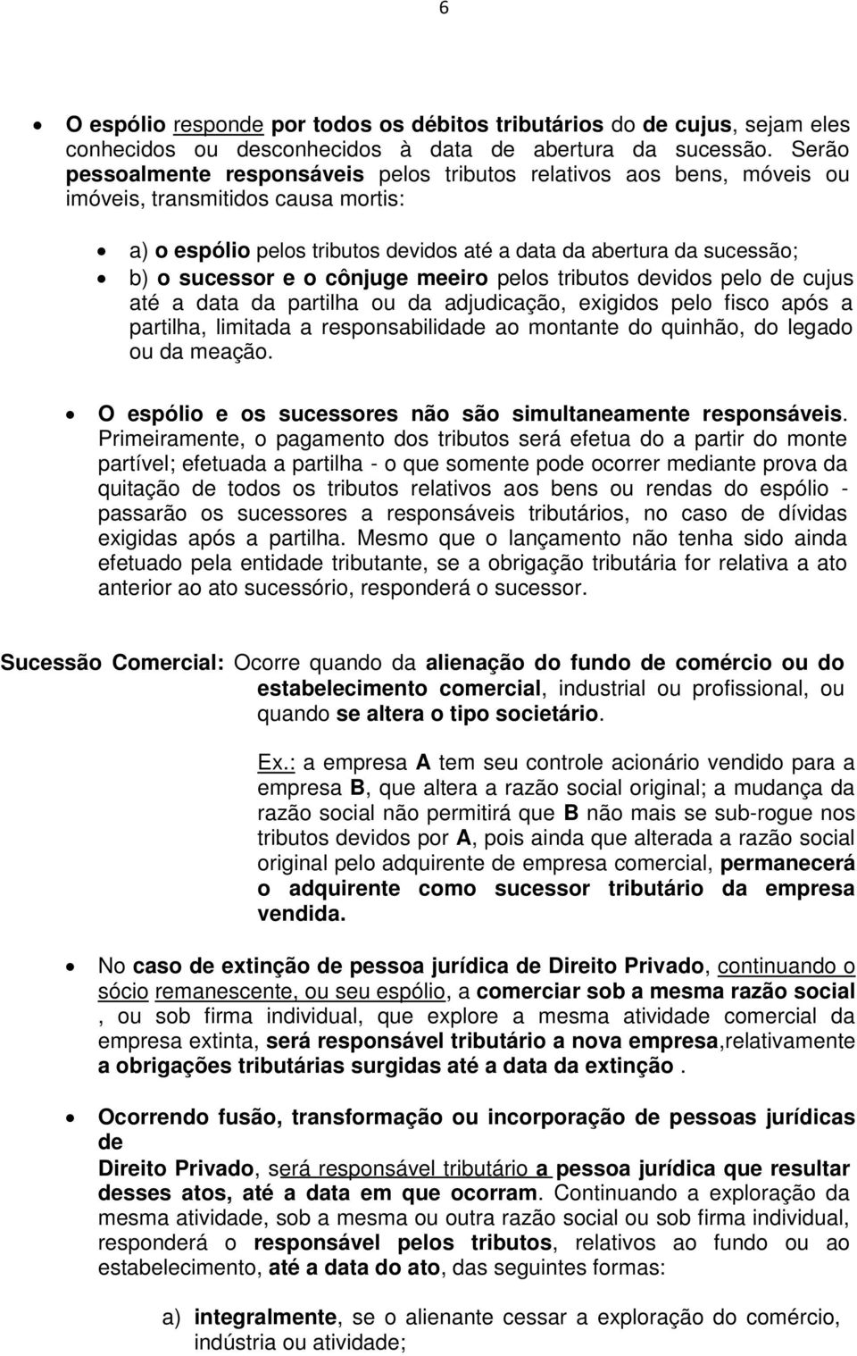 e o cônjuge meeiro pelos tributos devidos pelo de cujus até a data da partilha ou da adjudicação, exigidos pelo fisco após a partilha, limitada a responsabilidade ao montante do quinhão, do legado ou