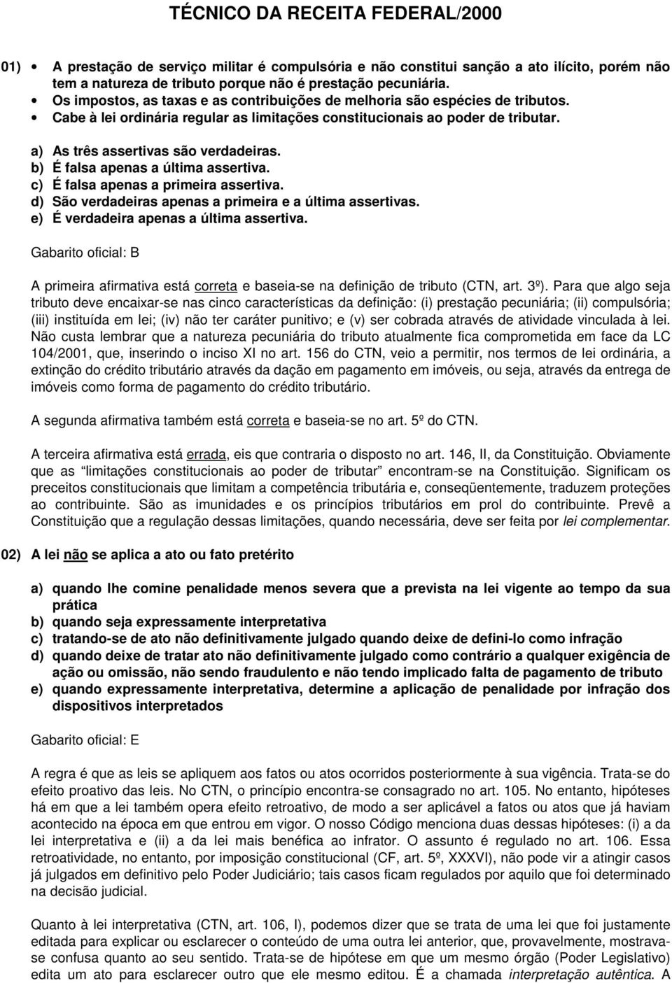 b) É falsa apenas a última assertiva. c) É falsa apenas a primeira assertiva. d) São verdadeiras apenas a primeira e a última assertivas. e) É verdadeira apenas a última assertiva.