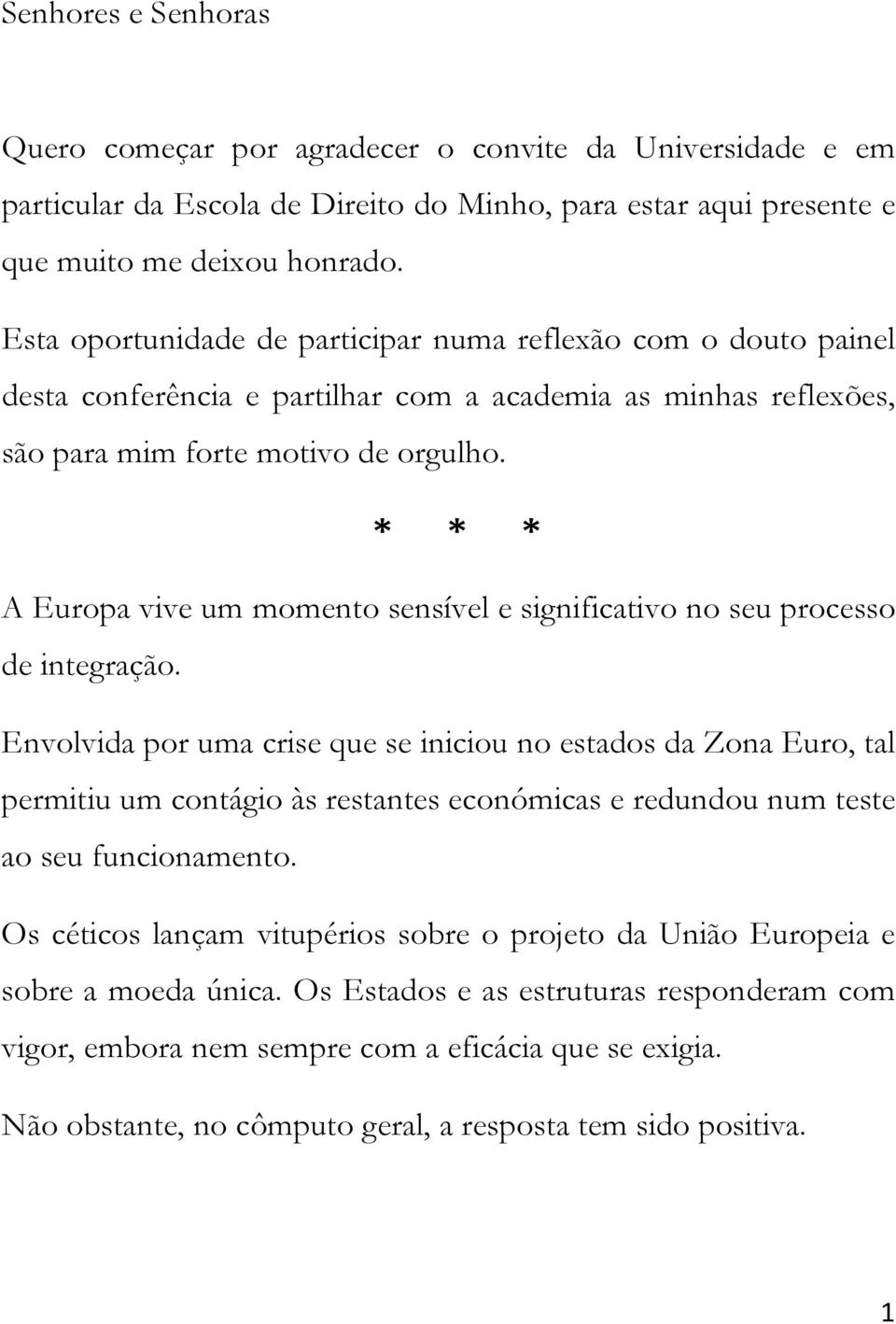 * * * A Europa vive um momento sensível e significativo no seu processo de integração.