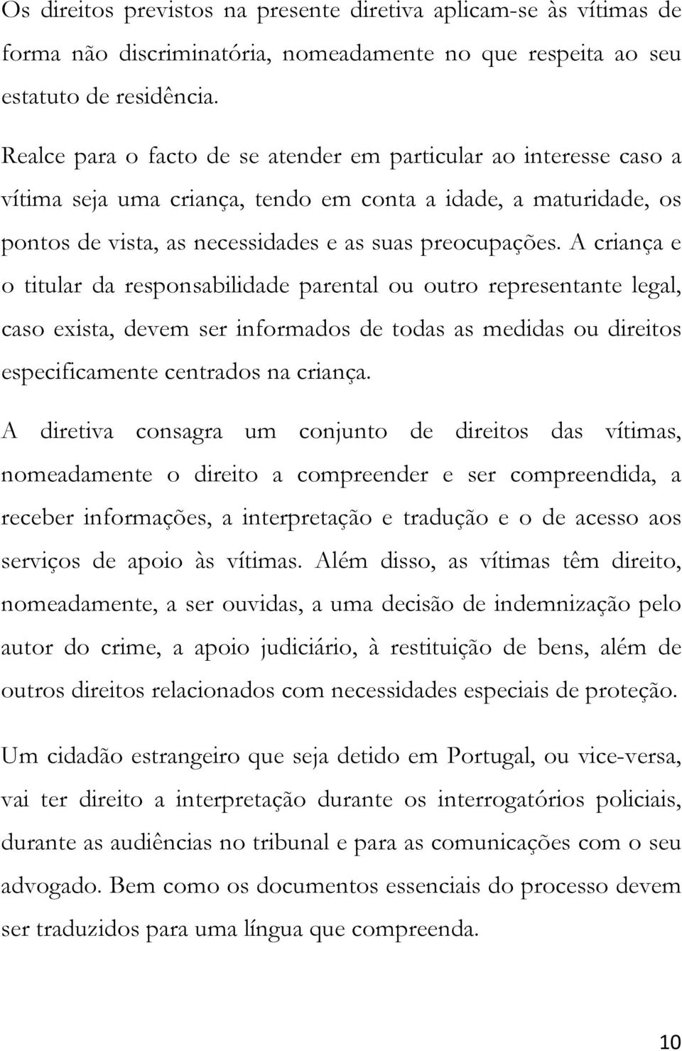 A criança e o titular da responsabilidade parental ou outro representante legal, caso exista, devem ser informados de todas as medidas ou direitos especificamente centrados na criança.