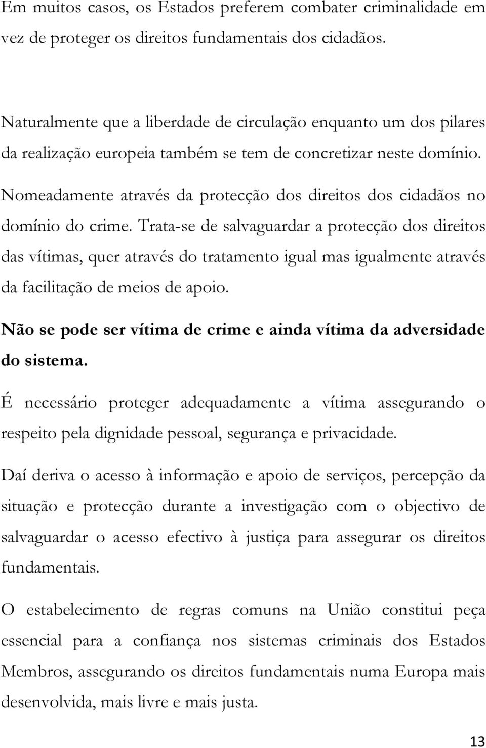 Nomeadamente através da protecção dos direitos dos cidadãos no domínio do crime.