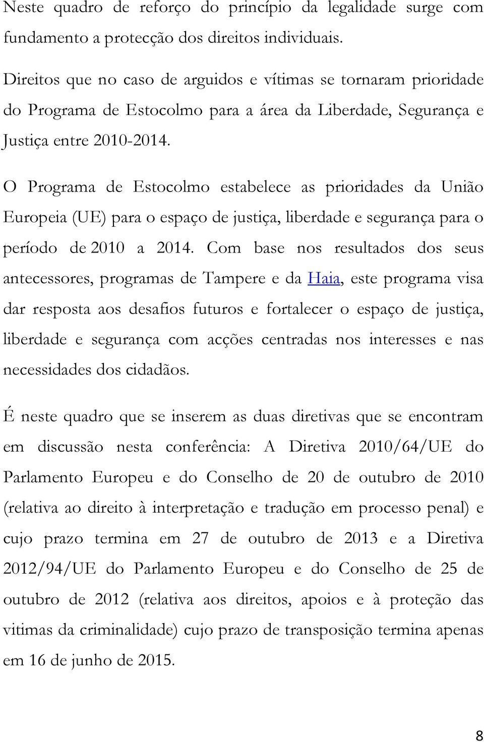 O Programa de Estocolmo estabelece as prioridades da União Europeia (UE) para o espaço de justiça, liberdade e segurança para o período de 2010 a 2014.