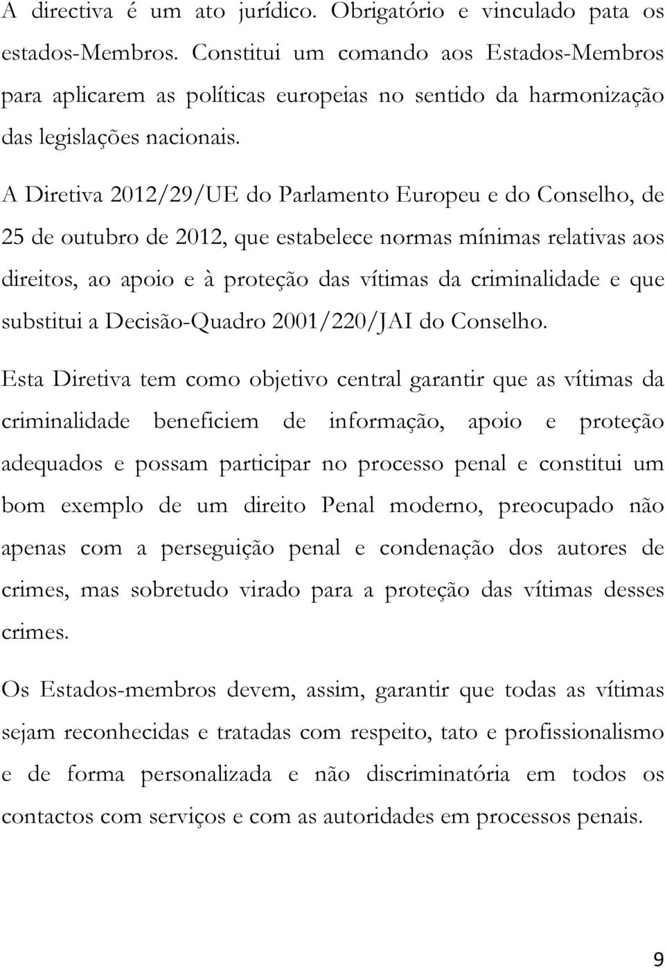 A Diretiva 2012/29/UE do Parlamento Europeu e do Conselho, de 25 de outubro de 2012, que estabelece normas mínimas relativas aos direitos, ao apoio e à proteção das vítimas da criminalidade e que