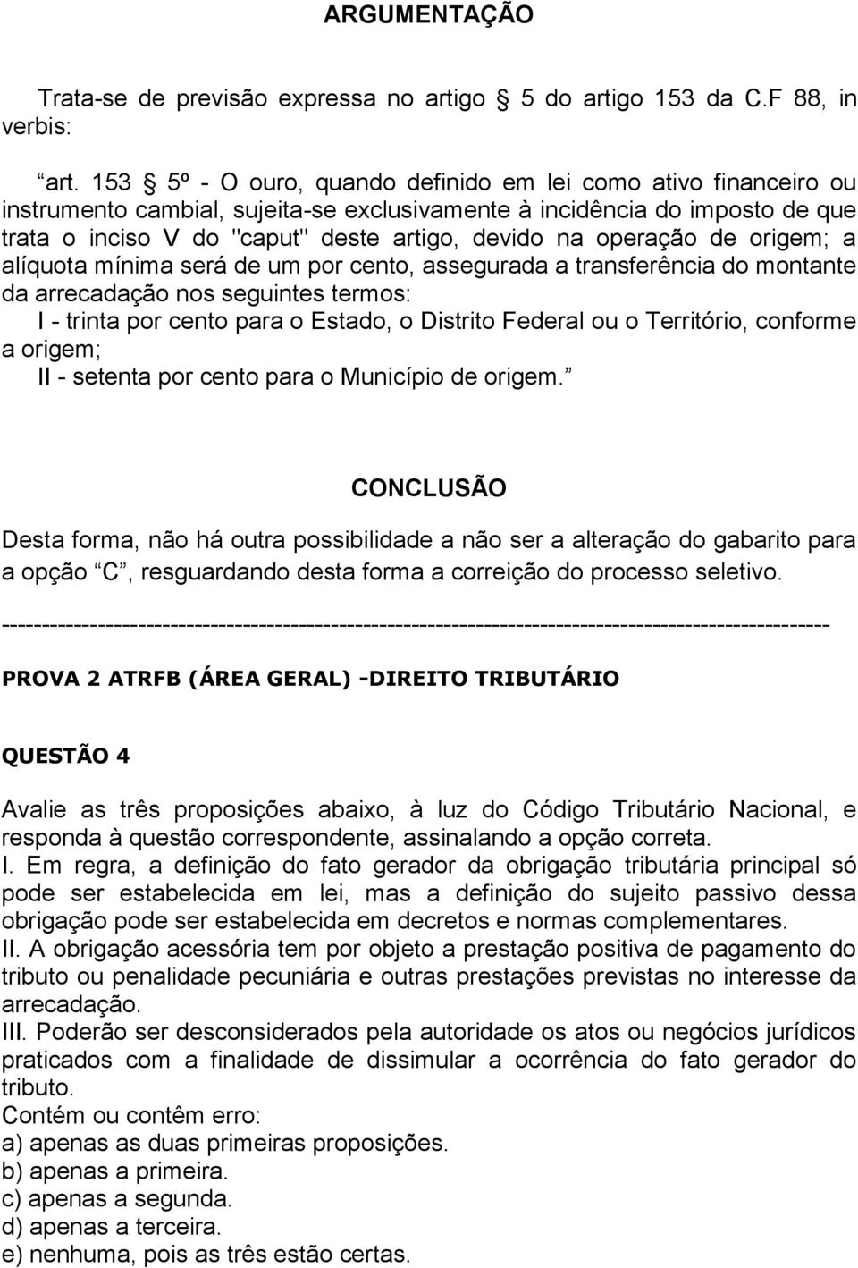 operação de origem; a alíquota mínima será de um por cento, assegurada a transferência do montante da arrecadação nos seguintes termos: I - trinta por cento para o Estado, o Distrito Federal ou o