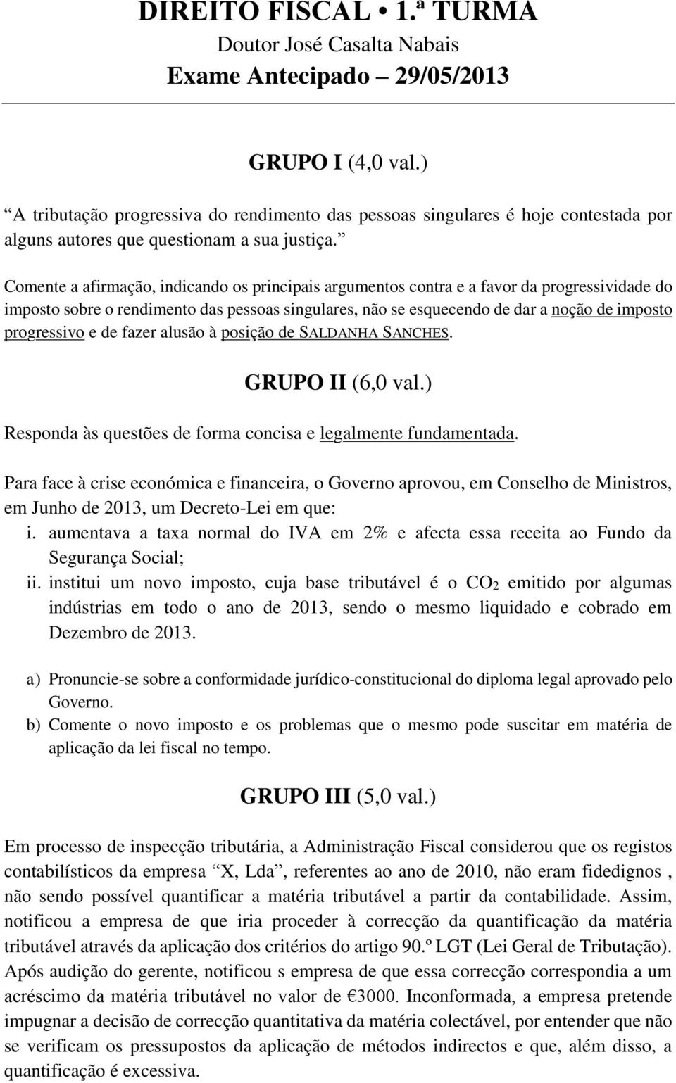 progressivo e de fazer alusão à posição de SALDANHA SANCHES. GRUPO II (6,0 val.) Responda às questões de forma concisa e legalmente fundamentada.