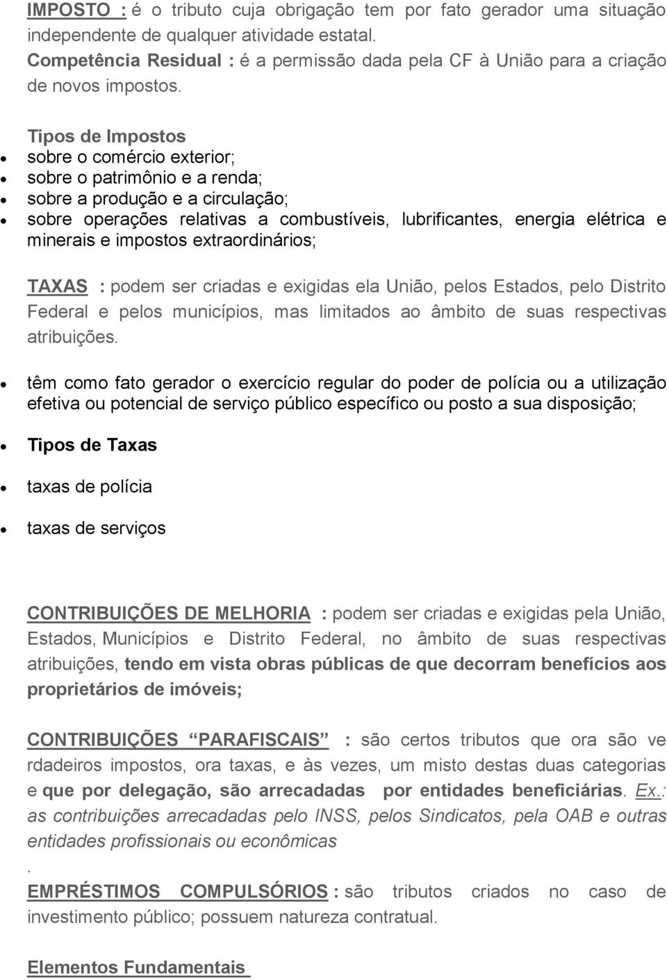 TAXAS : pdem ser criadas e exigidas ela Uniã, pels Estads, pel Distrit Federal e pels municípis, mas limitads a âmbit de suas respectivas atribuições.