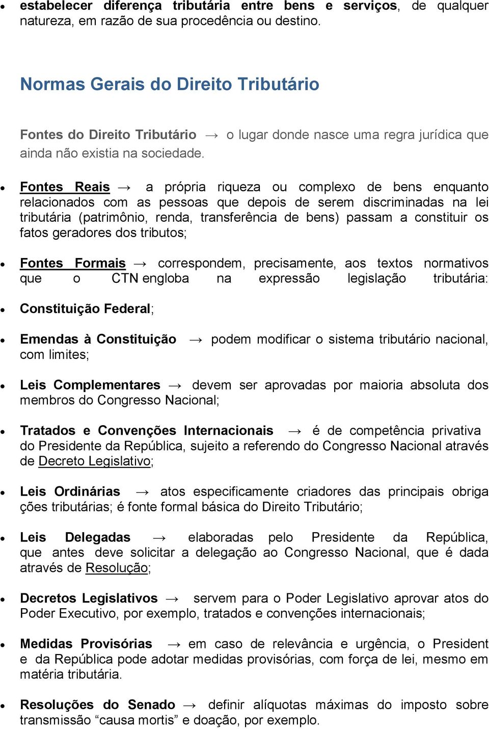 Fntes Reais a própria riqueza u cmplex de bens enquant relacinads cm as pessas que depis de serem discriminadas na lei tributária (patrimôni, renda, transferência de bens) passam a cnstituir s fats