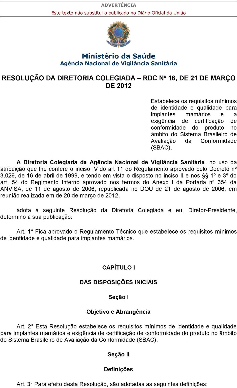 Conformidade (SBAC). A Diretoria Colegiada da Agência Nacional de Vigilância Sanitária, no uso da atribuição que lhe confere o inciso IV do art 11 do Regulamento aprovado pelo Decreto nº 3.