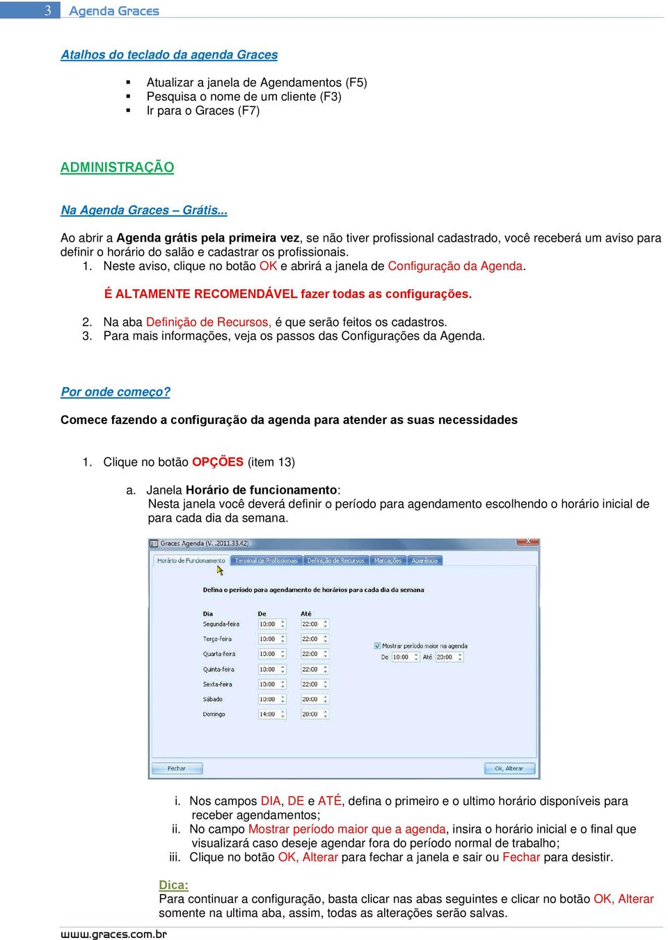 Neste aviso, clique no botão OK e abrirá a janela de Configuração da Agenda. É ALTAMENTE RECOMENDÁVEL fazer todas as configurações. 2. Na aba Definição de Recursos, é que serão feitos os cadastros. 3.