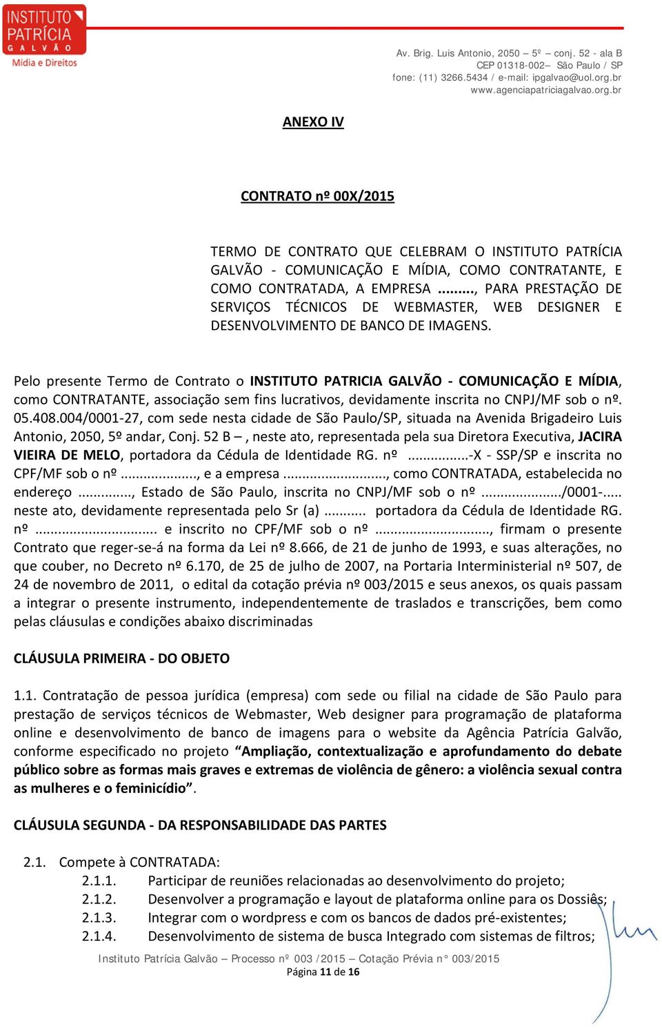 Pelo presente Termo de Contrato o INSTITUTO PATRICIA GALVÃO - COMUNICAÇÃO E MÍDIA, como CONTRATANTE, associação sem fins lucrativos, devidamente inscrita no CNPJ/MF sob o nº. 05.408.