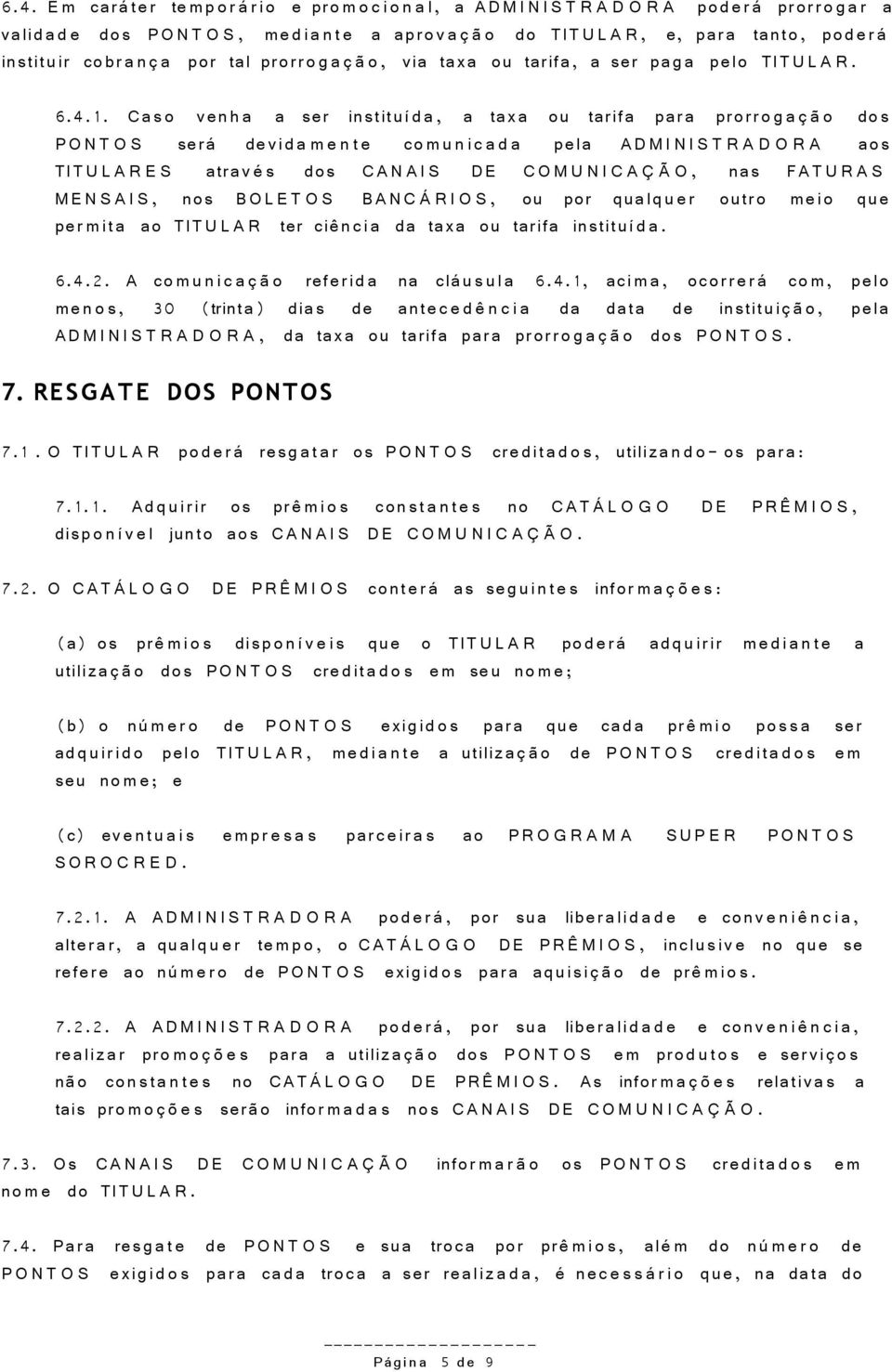 Cas o ven h a a ser instituí d a, a taxa ou tarifa para prorr o g a ç ã o dos P O N T O S será devid a m e n t e co m u n i c a d a pela AD M I N I S T R A D O R A aos TIT U L A R E S atrav é s dos