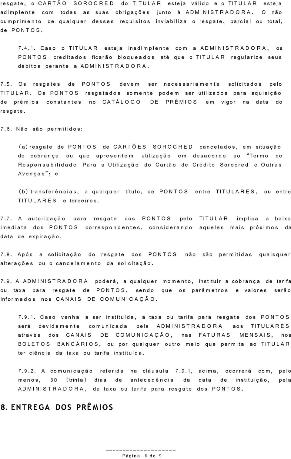 Cas o o TIT U L A R esteja inadi m p l e n t e co m a AD M I N I S T R A D O R A, os P O N T O S credit a d o s ficarã o bloqu e a d o s até que o TIT U L A R regul ariz e seus débitos pera nt e a AD