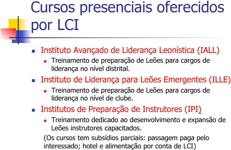 Instituto de Liderança para Leões Emergentes (ILLE) Treinamento de preparação de Leões para cargos de liderança no nível de clube.