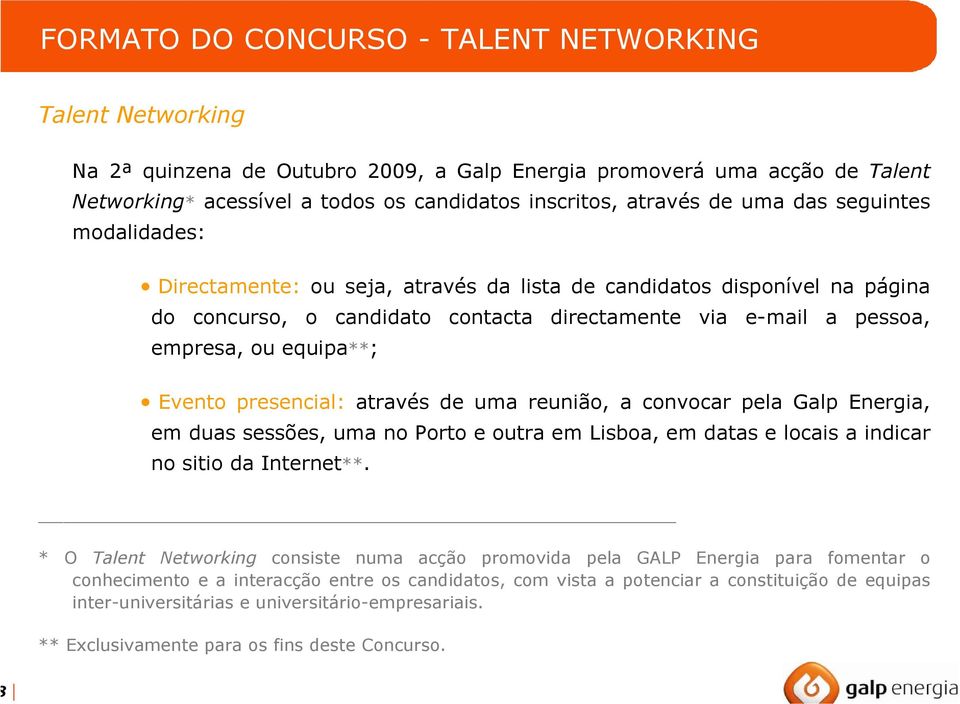 Evento presencial: através de uma reunião, a convocar pela Galp Energia, em duas sessões, uma no Porto e outra em Lisboa, em datas e locais a indicar no sitio da Internet**.