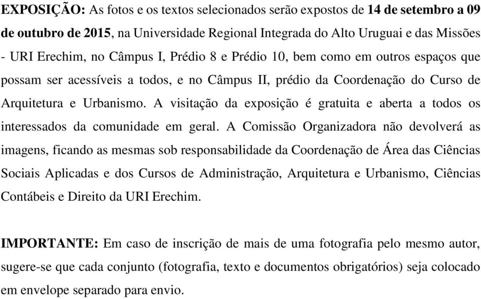 A visitação da exposição é gratuita e aberta a todos os interessados da comunidade em geral.