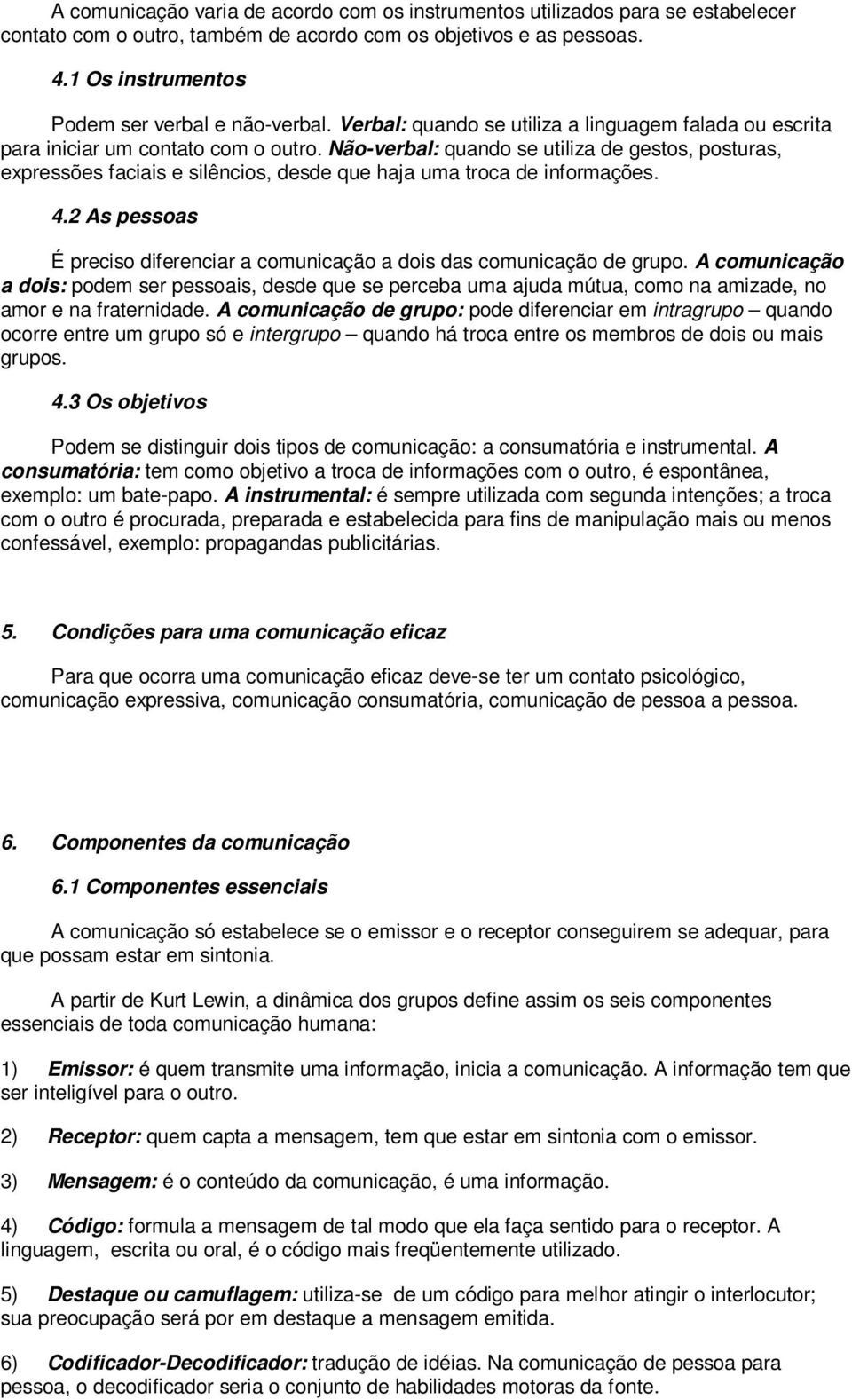 Não-verbal: quando se utiliza de gestos, posturas, expressões faciais e silêncios, desde que haja uma troca de informações. 4.