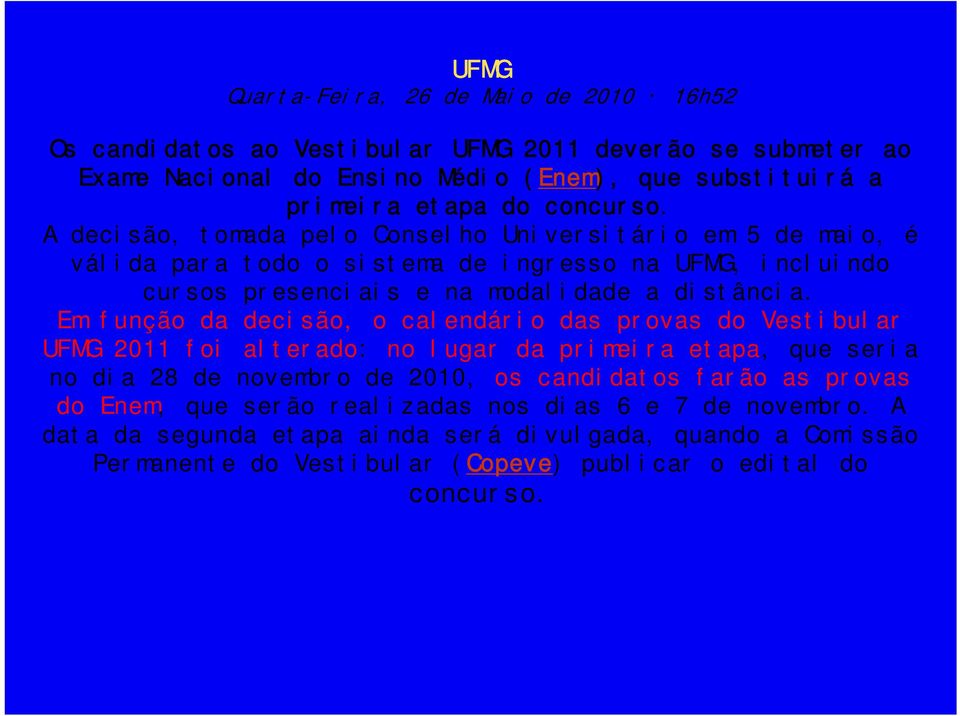 Em função da decisão, o calendário das provas do Vestibular UFMG 2011 foi alterado: no lugar da primeira etapa, que seria no dia 28 de novembro de 2010, os candidatos farão as