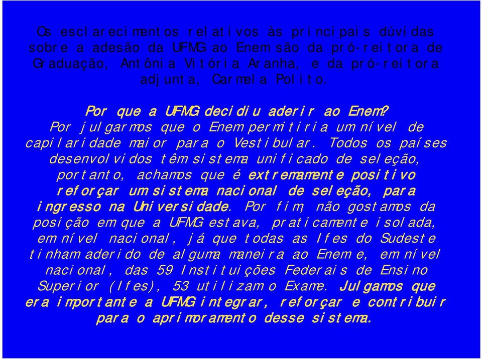 Todos os países desenvolvidos têm sistema unificado de seleção, portanto, achamos que é extremamente positivo reforçar um sistema nacional de seleção, para ingresso na Universidade.