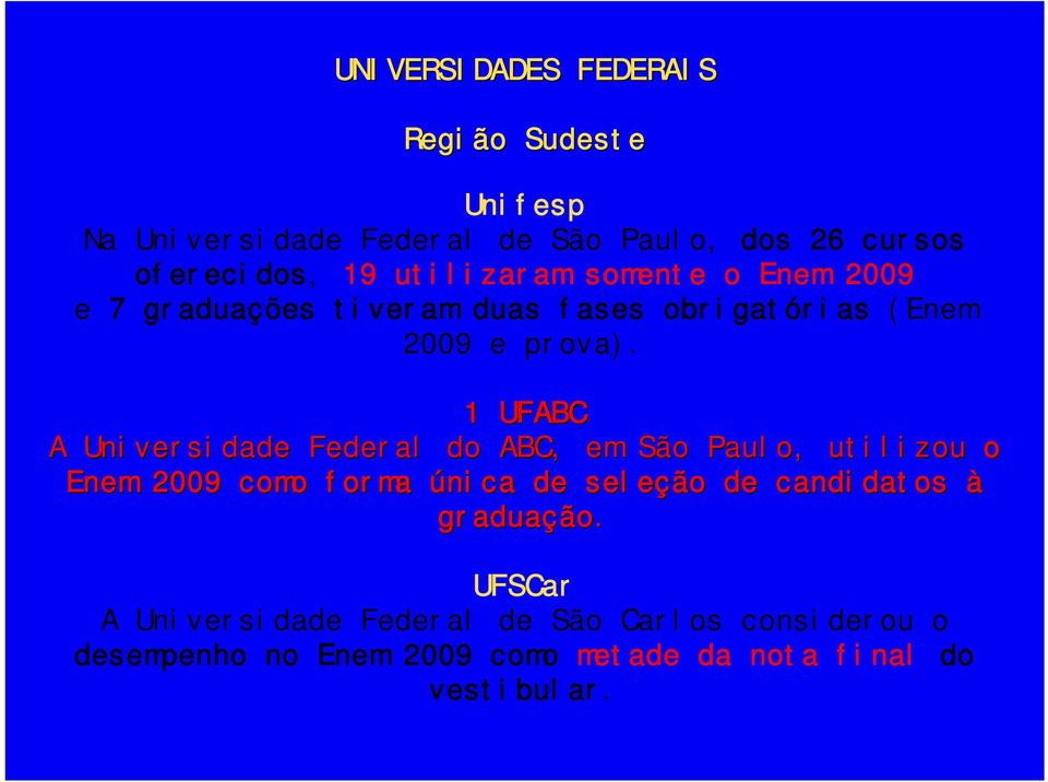 1 UFABC A Universidade Federal do ABC, em São Paulo, utilizou o Enem 2009 como forma única de seleção de candidatos