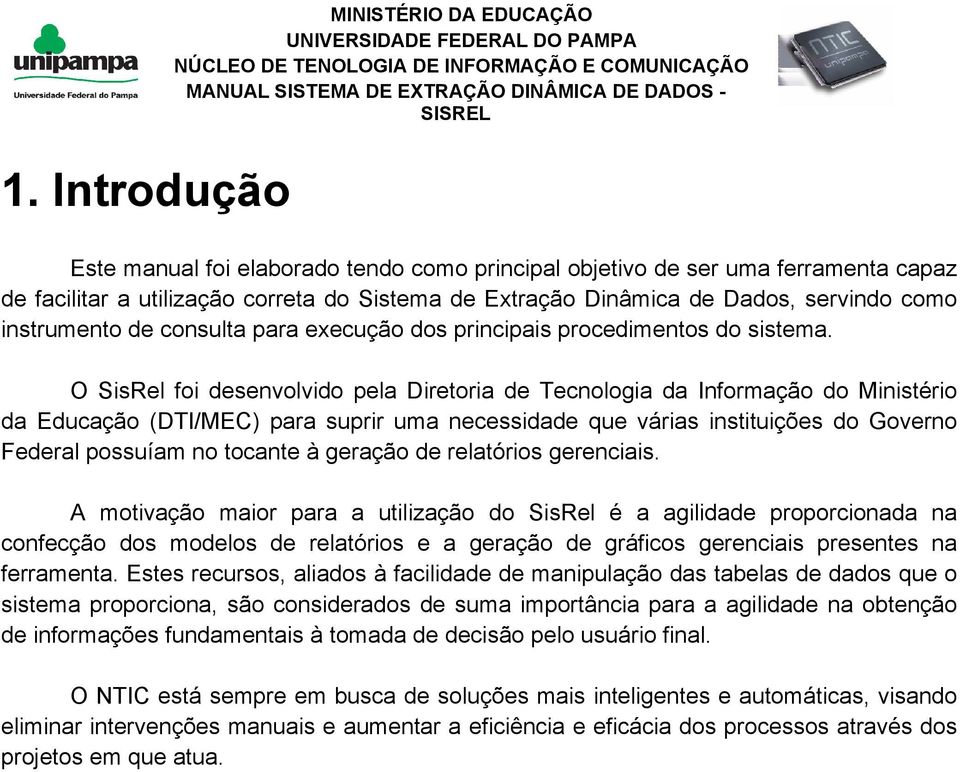 O SisRel foi desenvolvido pela Diretoria de Tecnologia da Informação do Ministério da Educação (DTI/MEC) para suprir uma necessidade que várias instituições do Governo Federal possuíam no tocante à