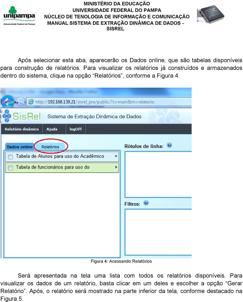 Figura 4: Acessando Relatórios Será apresentada na tela uma lista com todos os relatórios disponíveis.