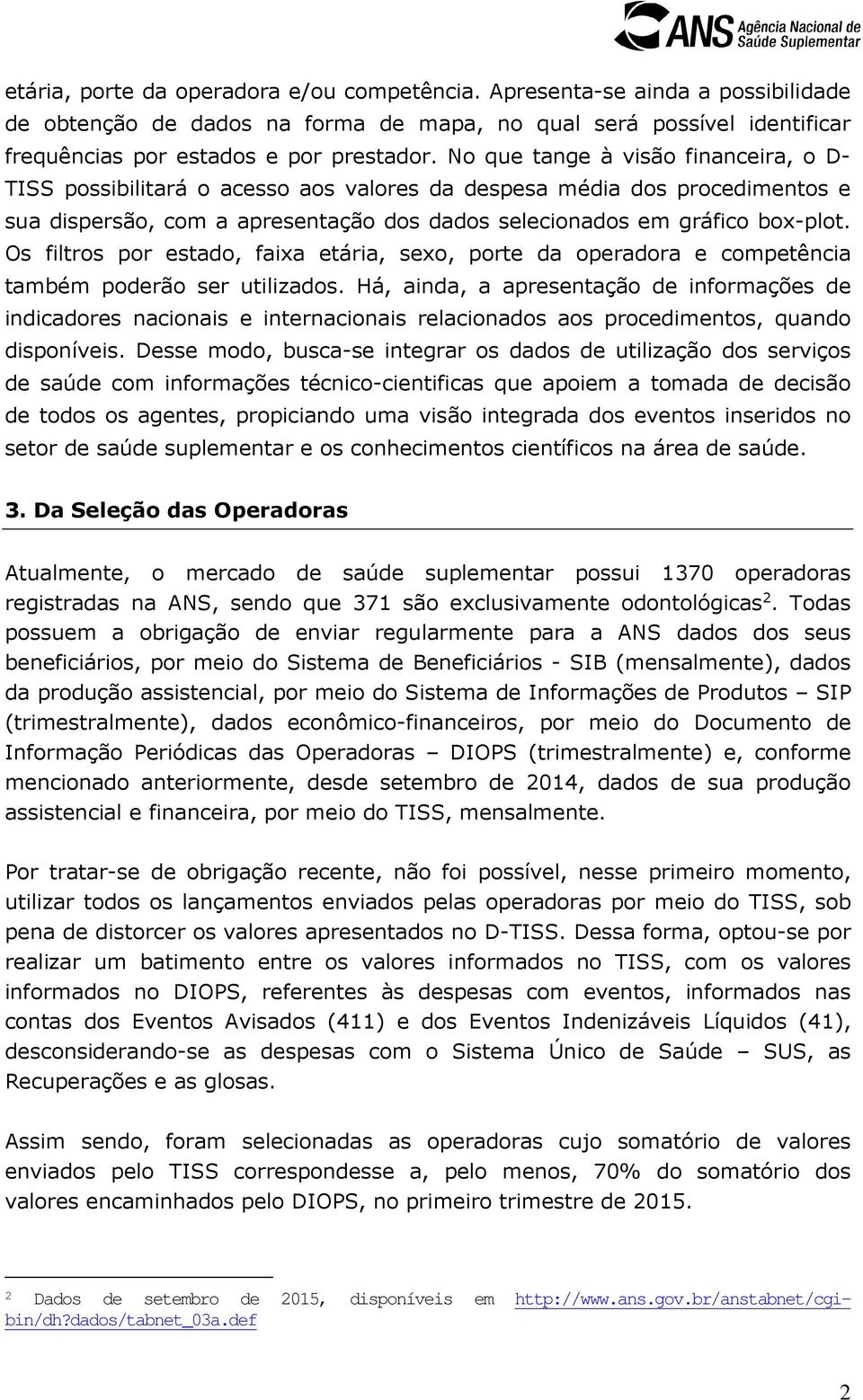 Os filtros por estado, faixa etária, sexo, porte da operadora e competência também poderão ser utilizados.