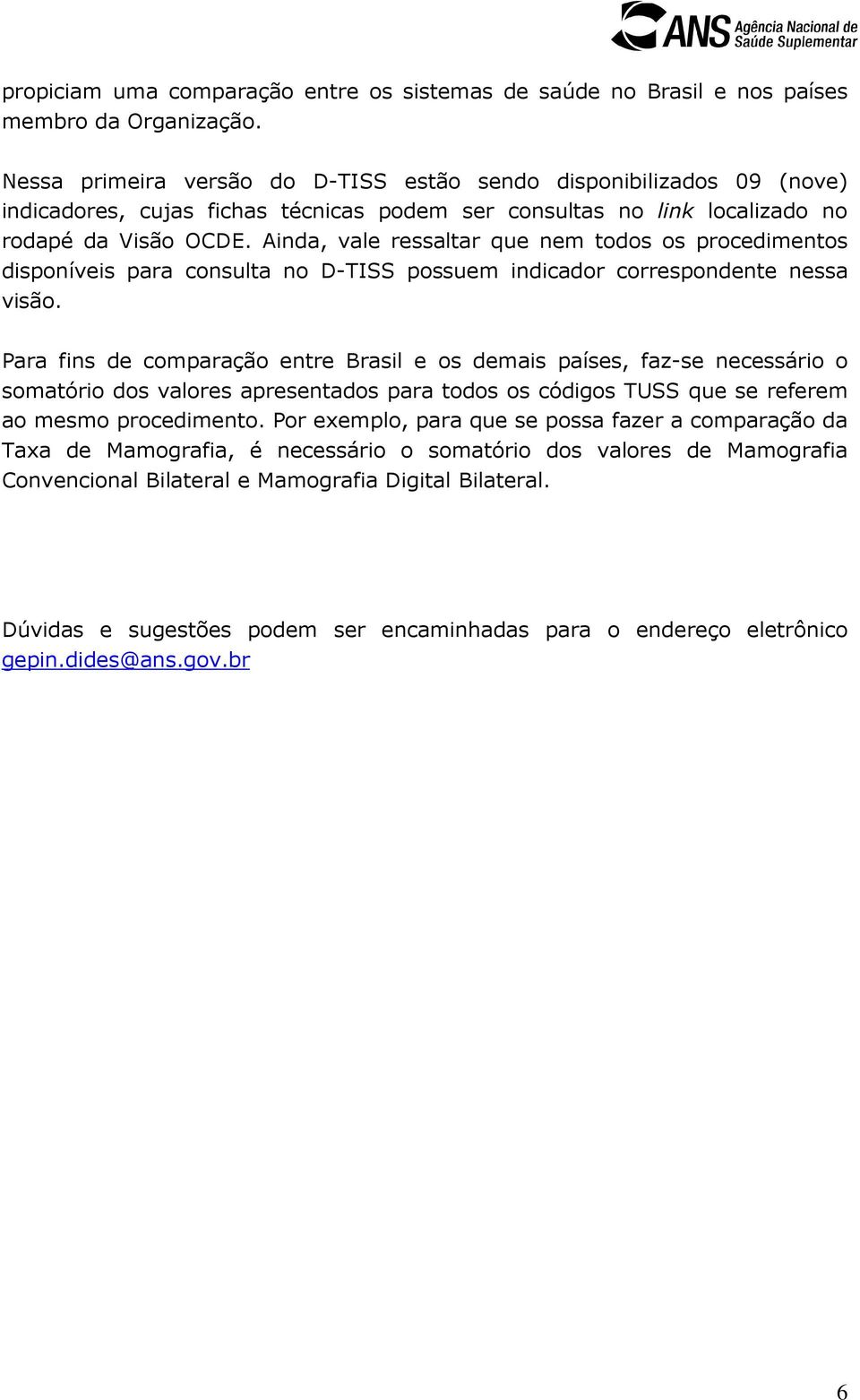 Ainda, vale ressaltar que nem todos os procedimentos disponíveis para consulta no D-TISS possuem indicador correspondente nessa visão.