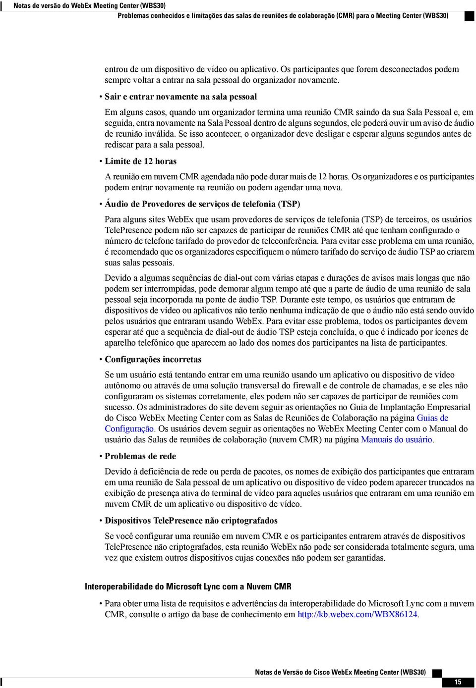 Sair e entrar novamente na sala pessoal Em alguns casos, quando um organizador termina uma reunião CMR saindo da sua Sala Pessoal e, em seguida, entra novamente na Sala Pessoal dentro de alguns