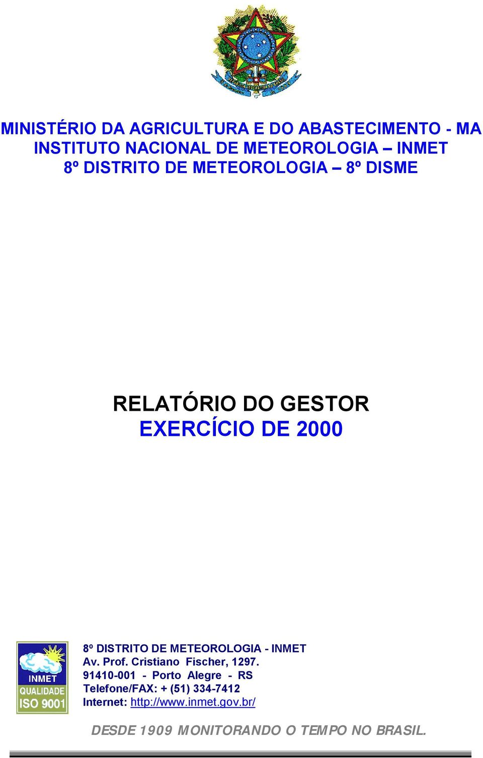 Cristiano Fischer, 1297 91410-001 - Porto Alegre - RS Telefone/FAX: +