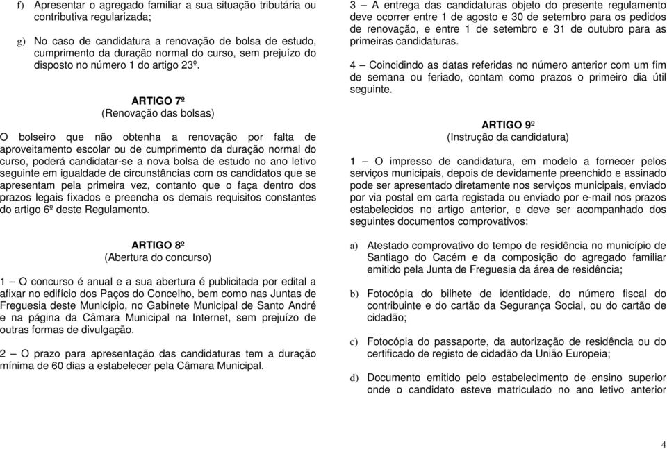 ARTIGO 7º (Renovação das bolsas) O bolseiro que não obtenha a renovação por falta de aproveitamento escolar ou de cumprimento da duração normal do curso, poderá candidatar-se a nova bolsa de estudo