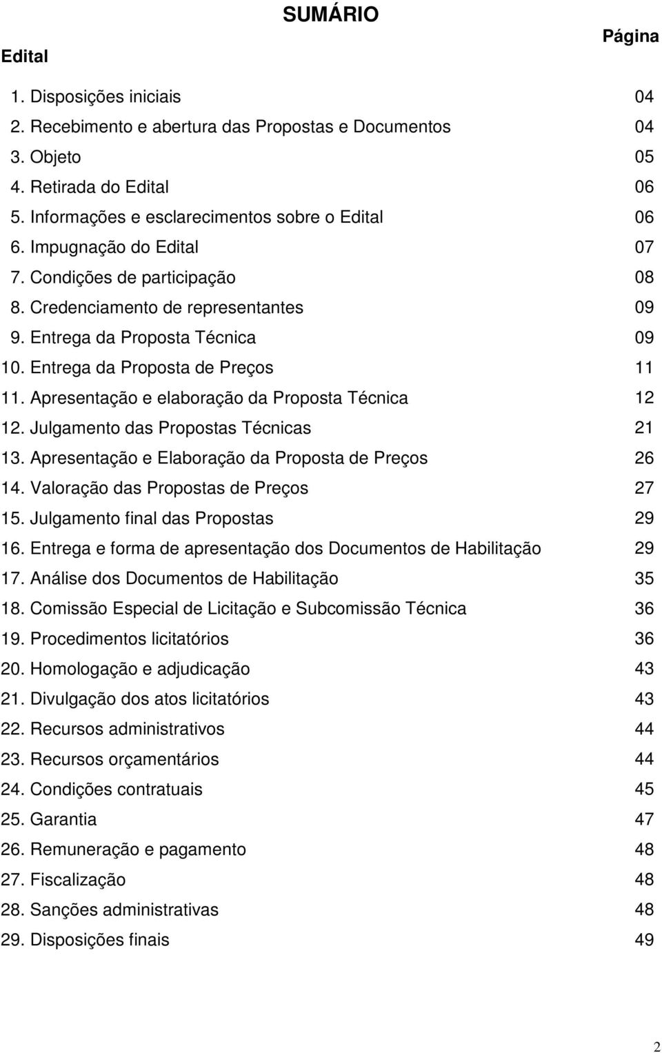 Apresentação e elaboração da Proposta Técnica 12 12. Julgamento das Propostas Técnicas 21 13. Apresentação e Elaboração da Proposta de Preços 26 14. Valoração das Propostas de Preços 27 15.