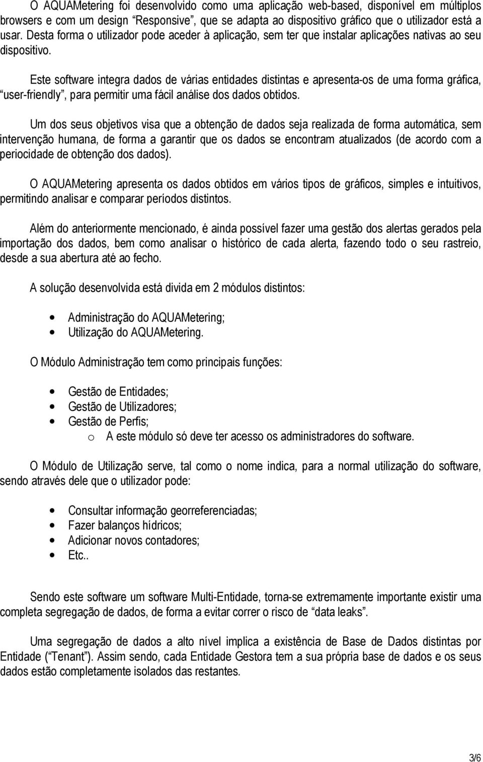 Este software integra dados de várias entidades distintas e apresenta-os de uma forma gráfica, user-friendly, para permitir uma fácil análise dos dados obtidos.