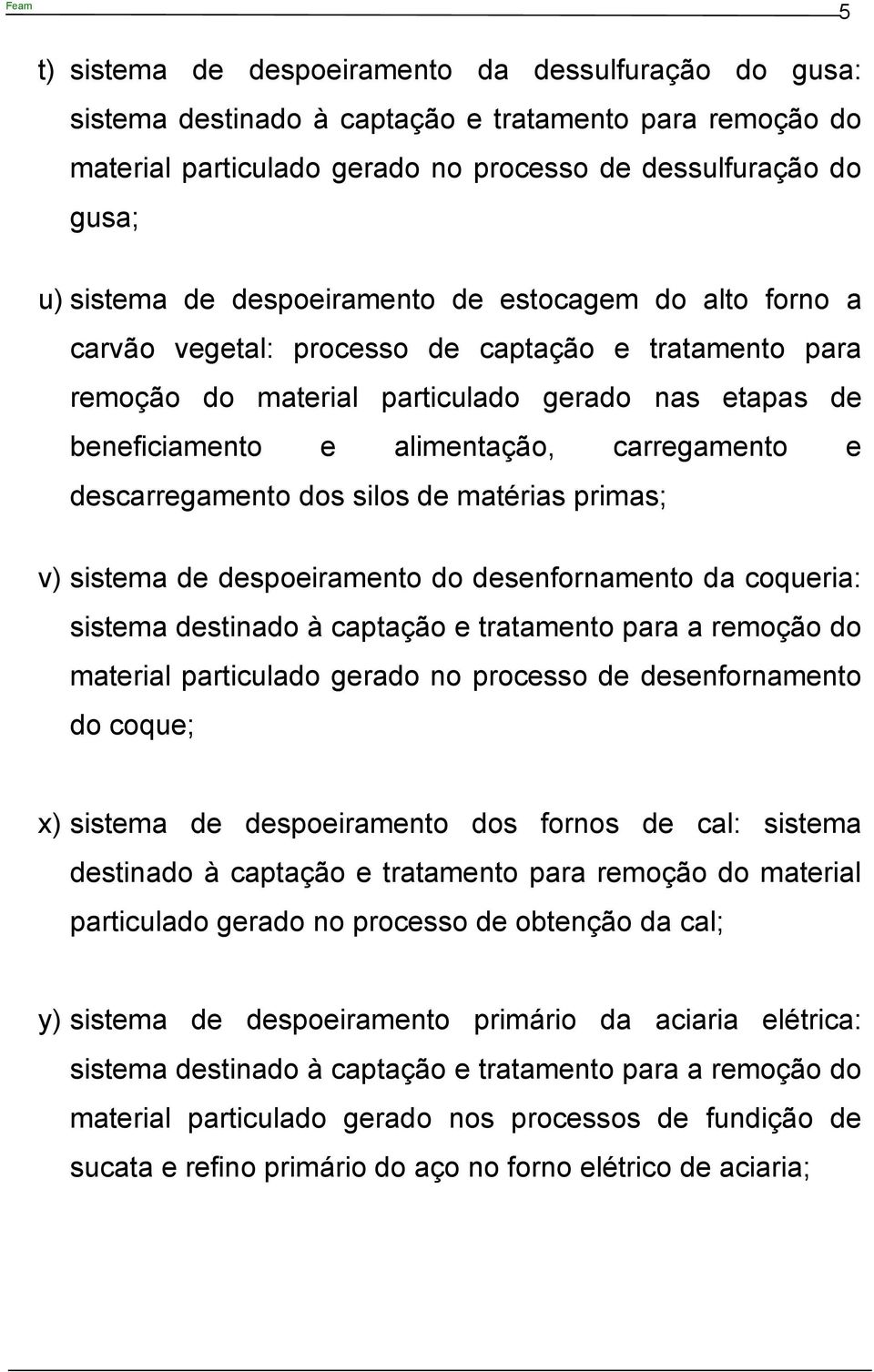 descarregamento dos silos de matérias primas; v) sistema de despoeiramento do desenfornamento da coqueria: sistema destinado à captação e tratamento para a remoção do material particulado gerado no