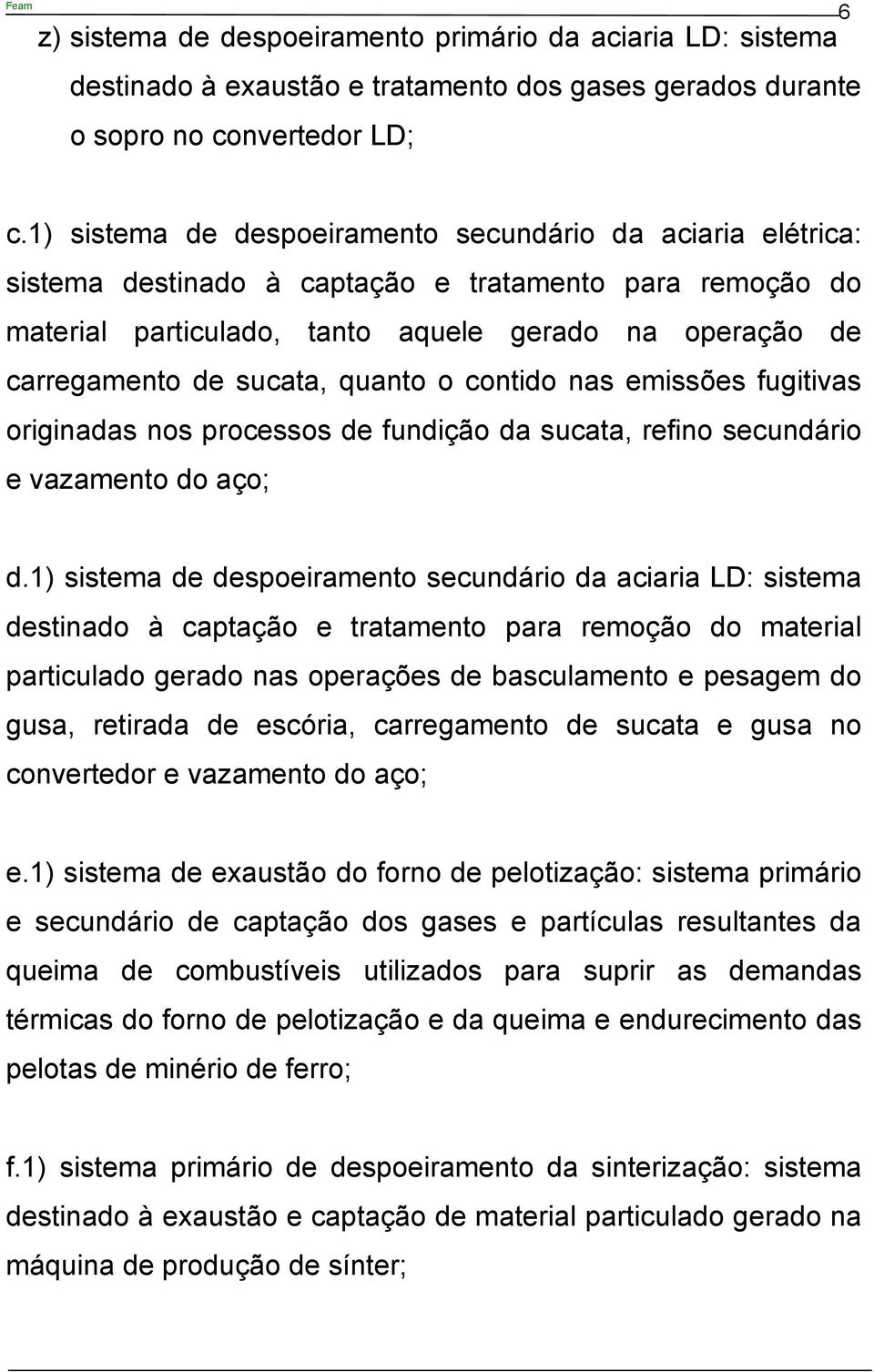 quanto o contido nas emissões fugitivas originadas nos processos de fundição da sucata, refino secundário e vazamento do aço; d.