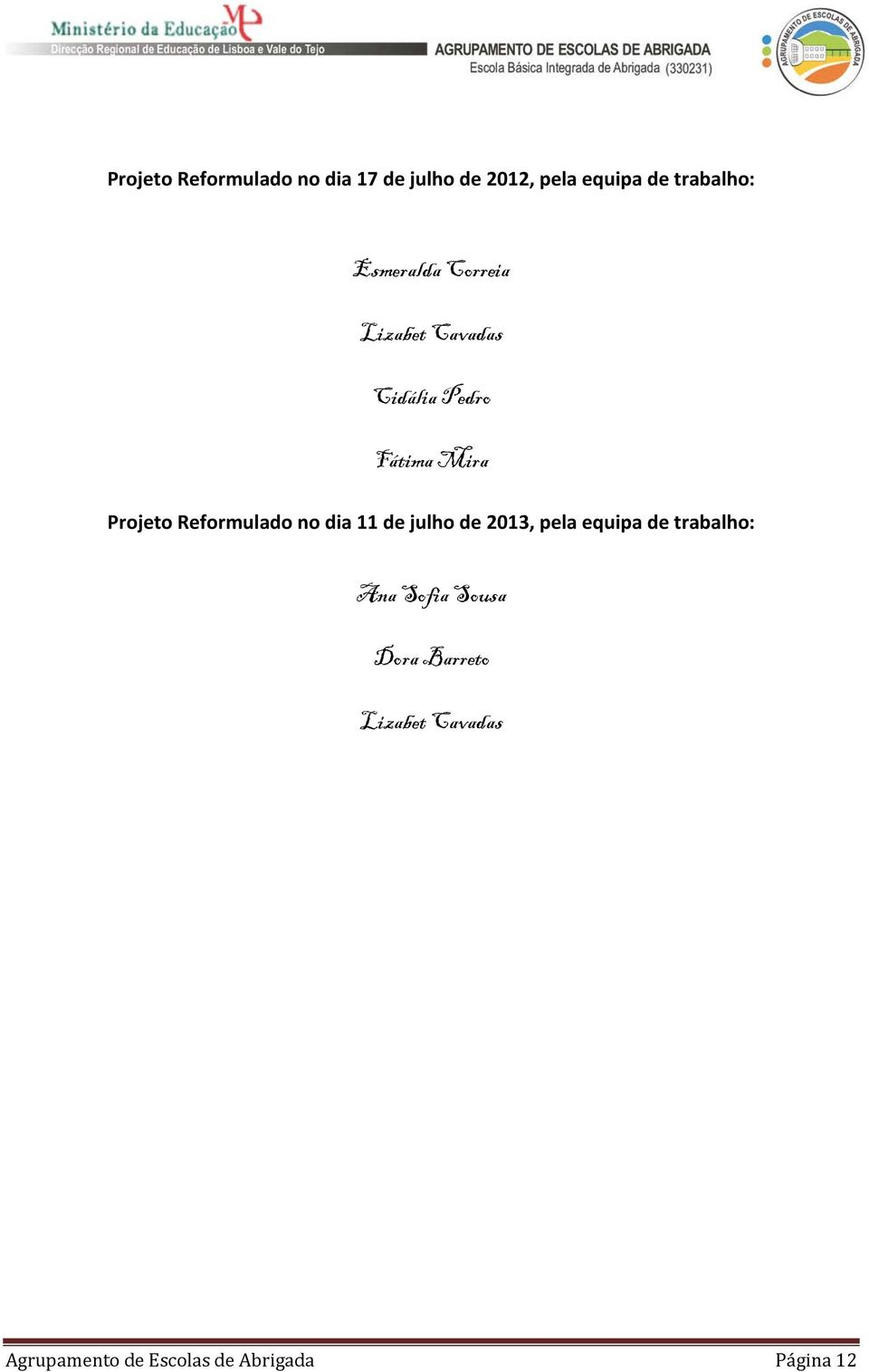 Reformulado no dia 11 de julho de 2013, pela equipa de trabalho: Ana