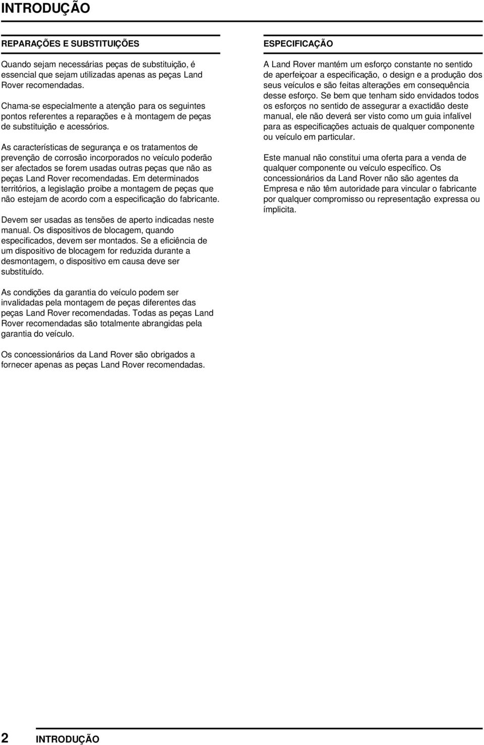 As características de segurança e os tratamentos de prevenção de corrosão incorporados no veículo poderão ser afectados se forem usadas outras peças que não as peças Land Rover recomendadas.