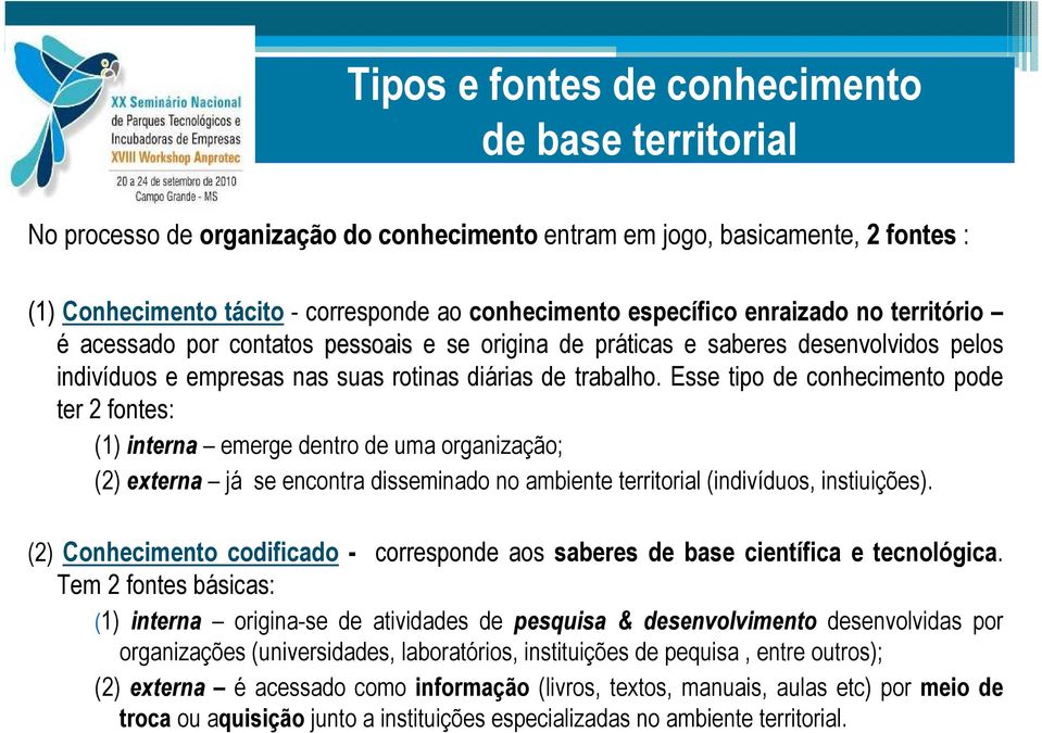 Esse tipo de conhecimento pode ter 2 fontes: (1) interna emerge dentro de uma organização; (2) externa já se encontra disseminado no ambiente territorial (indivíduos, instiuições).