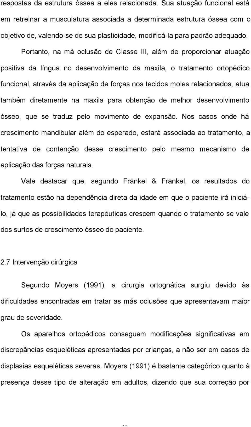 Portanto, na má oclusão de Classe III, além de proporcionar atuação positiva da língua no desenvolvimento da maxila, o tratamento ortopédico funcional, através da aplicação de forças nos tecidos