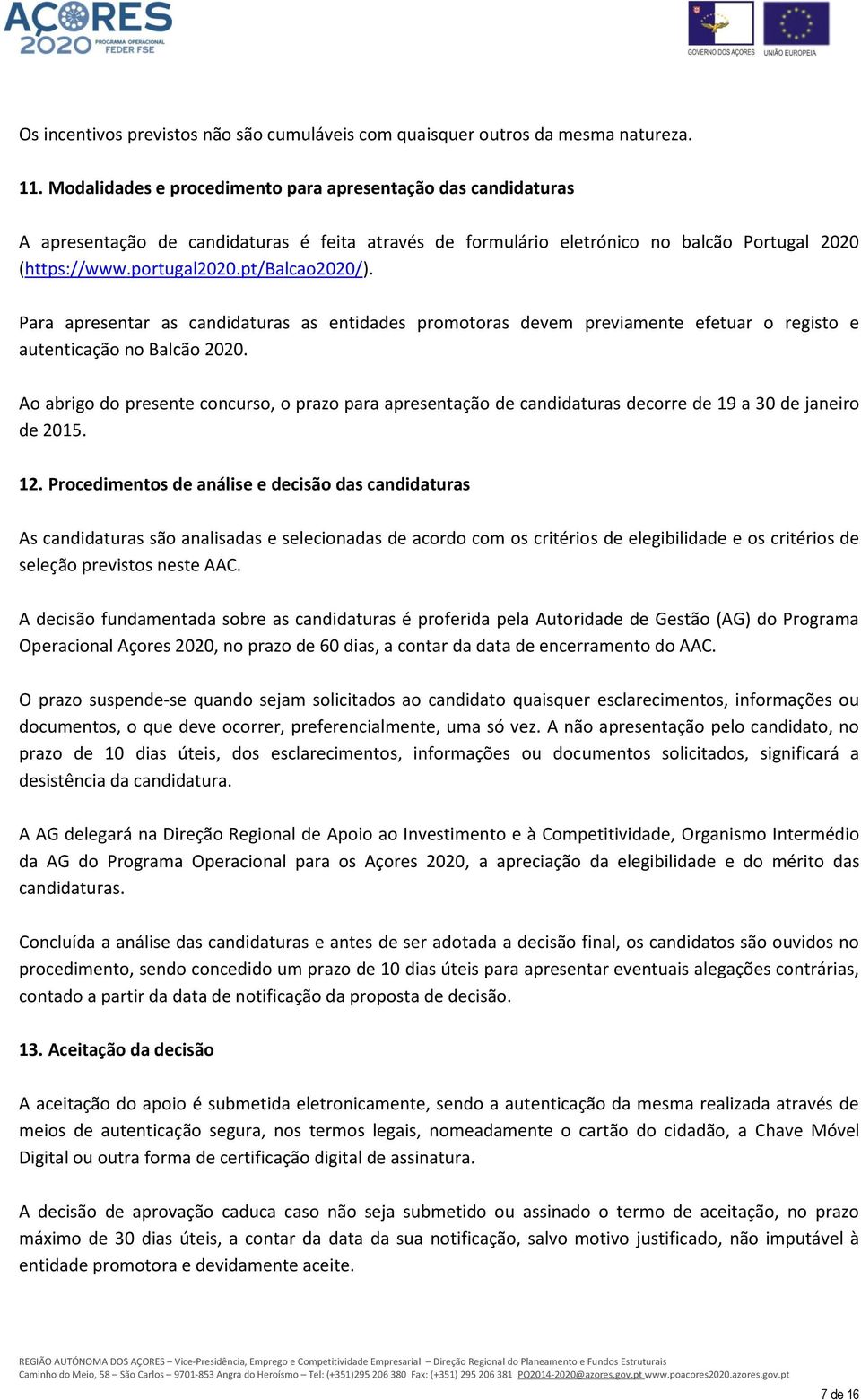 Para apresentar as candidaturas as entidades promotoras devem previamente efetuar o registo e autenticação no Balcão 2020.