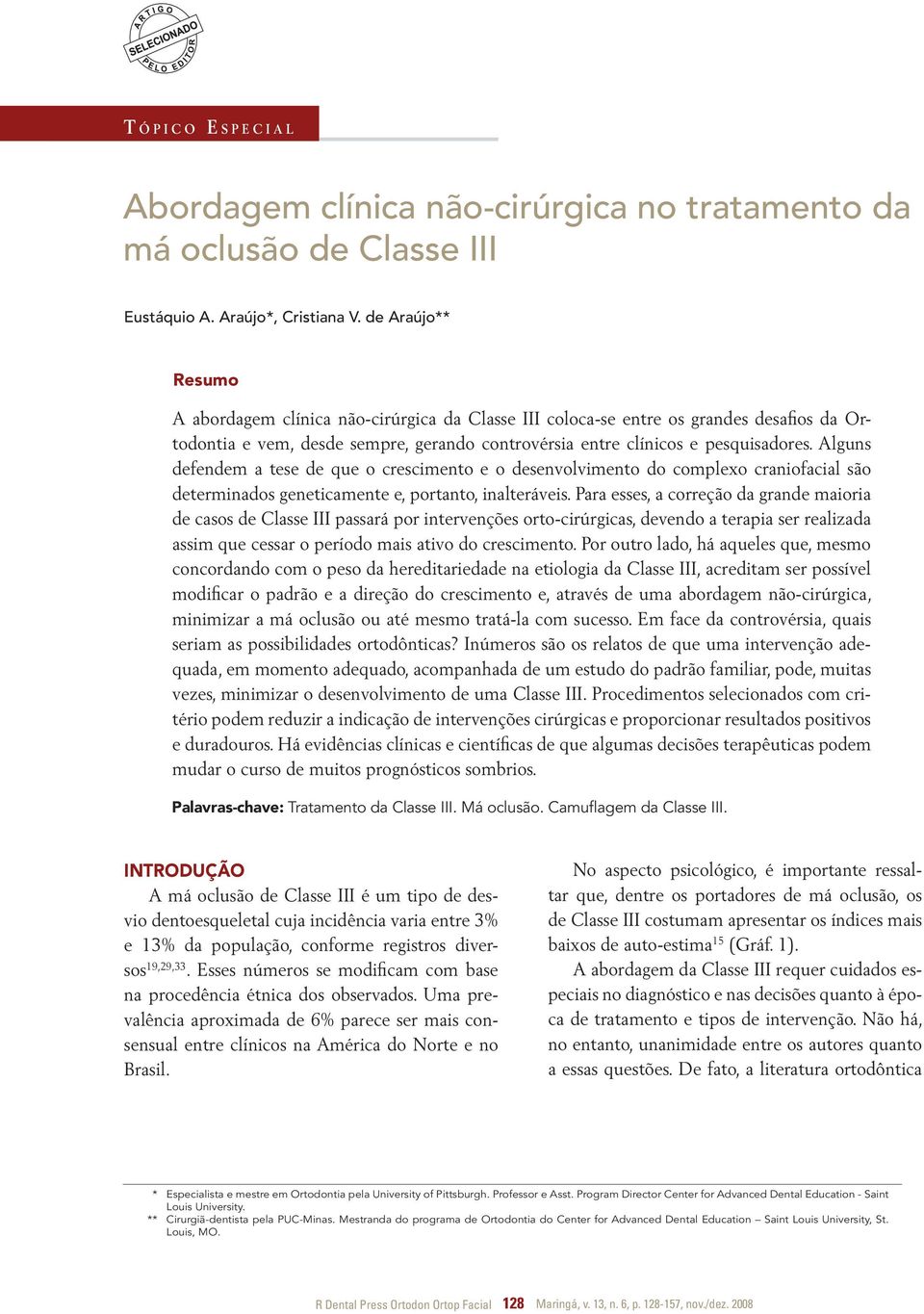 Alguns defendem a tese de que o crescimento e o desenvolvimento do complexo craniofacial são determinados geneticamente e, portanto, inalteráveis.