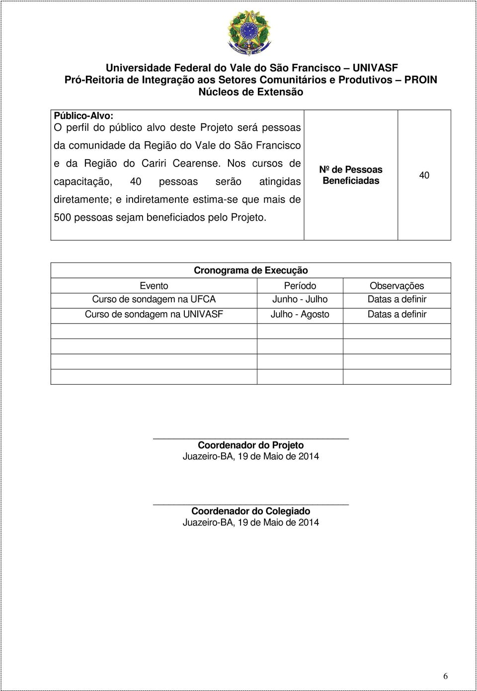 Nº de Pessoas Beneficiadas 40 Cronograma de Execução Evento Período Observações Curso de sondagem na UFCA Junho - Julho Datas a definir Curso de