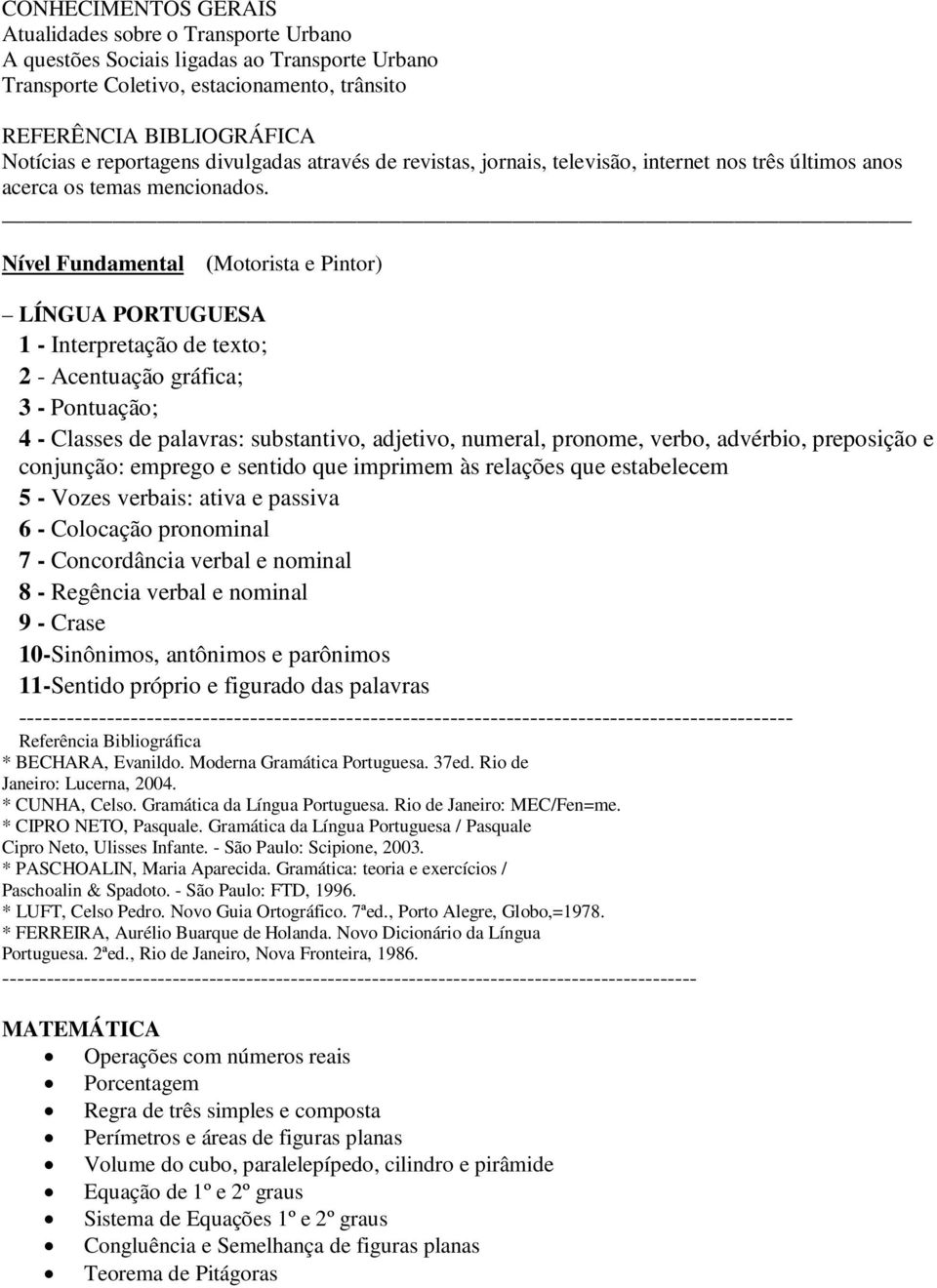 Classes de palavras: substantivo, adjetivo, numeral, pronome, verbo, advérbio, preposição e conjunção: emprego e sentido que imprimem às relações que estabelecem 5 - Vozes verbais: ativa e passiva 6