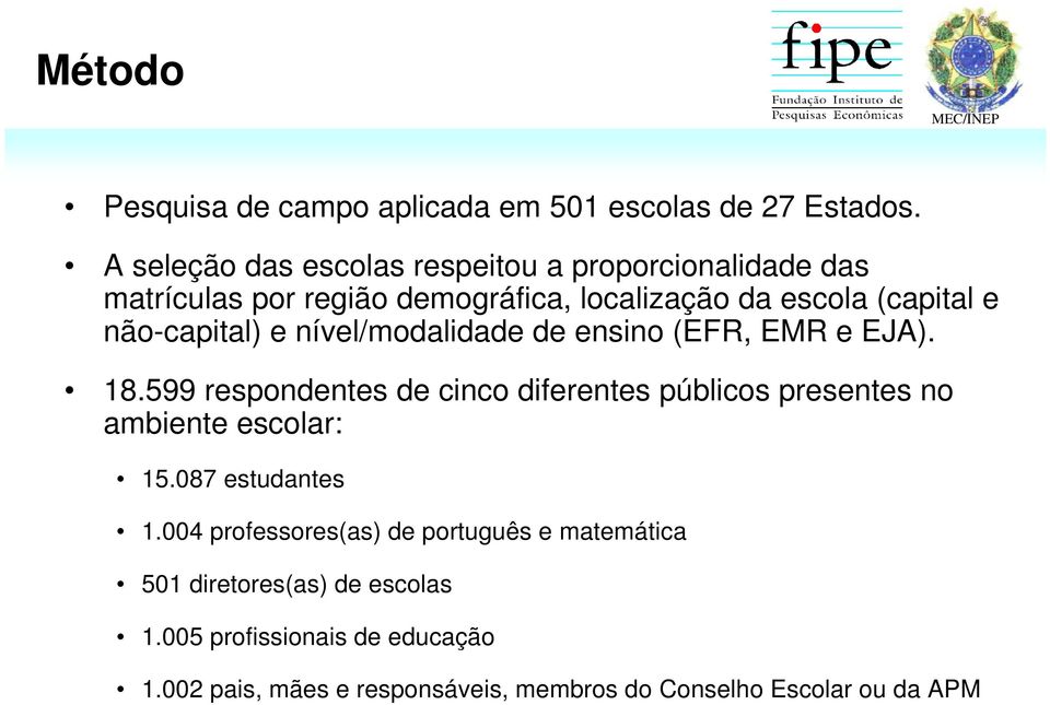 não-capital) e nível/modalidade de ensino (EFR, EMR e EJA). 18.