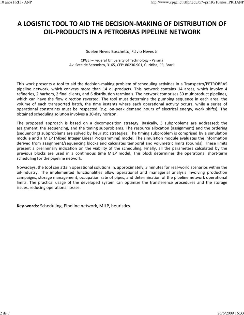 Sete de Setembro, 3165, CEP: 80230 901, Curitiba, PR, Brazil This work presents a tool to aid the decision making problem of scheduling activities in a Transpetro/PETROBRAS pipeline network, which