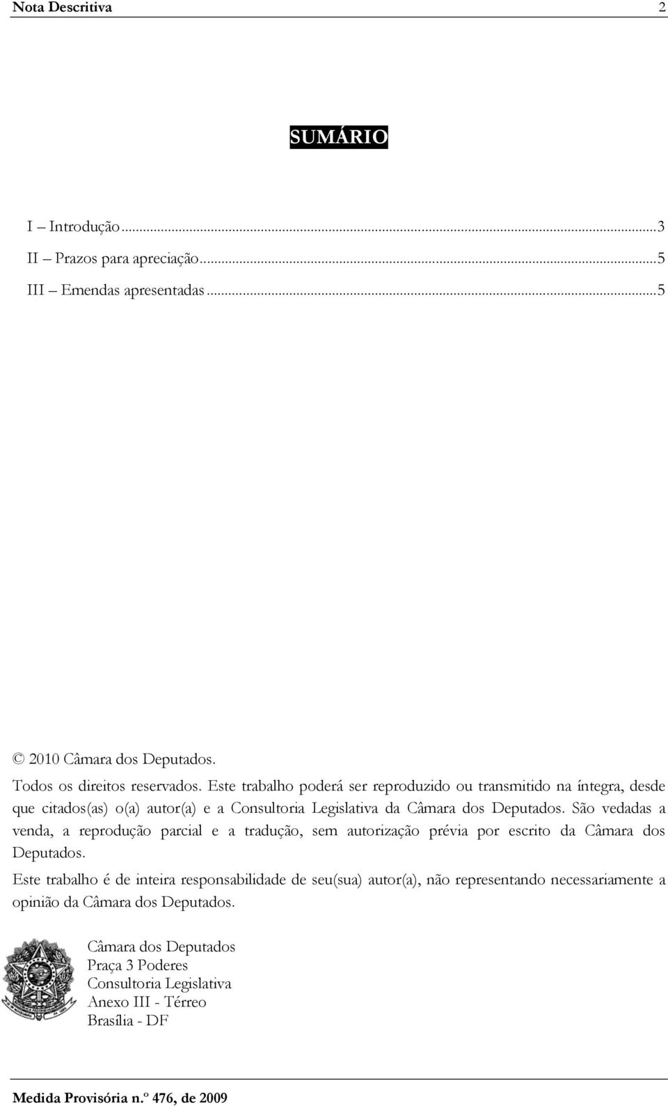 São vedadas a venda, a reprodução parcial e a tradução, sem autorização prévia por escrito da Câmara dos Deputados.