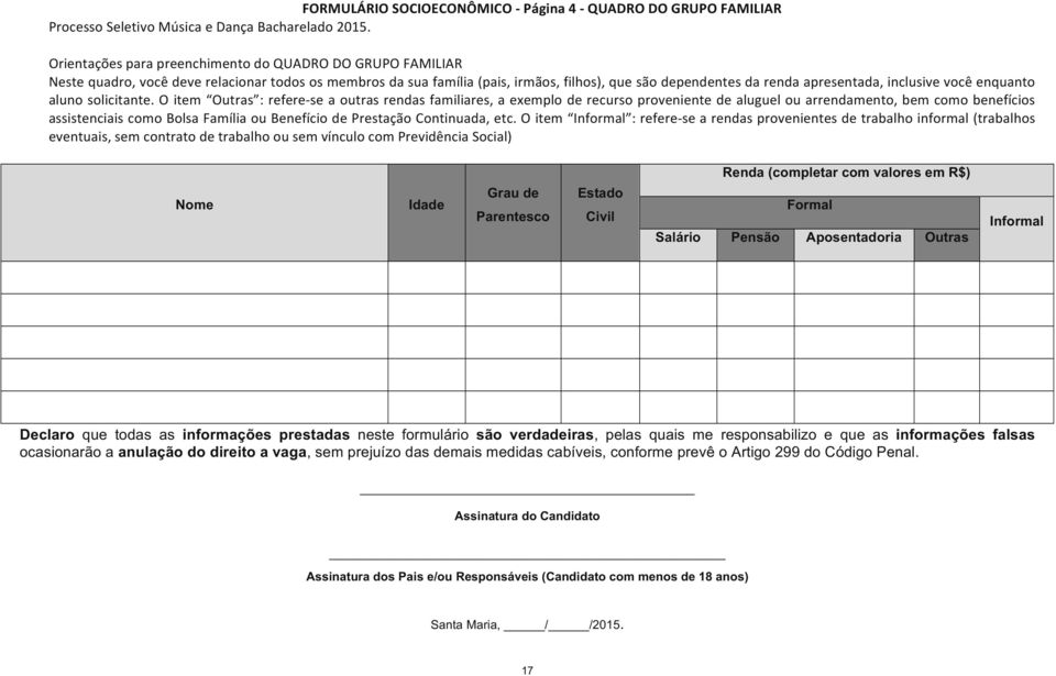 rendas!familiares,!a!exemplo!de!recurso!proveniente!de!aluguel!ou!arrendamento,!bem!como!benefícios! assistenciais!como!bolsa!família!ou!benefício!de!prestação!continuada,!etc.!o!item! Informal :!