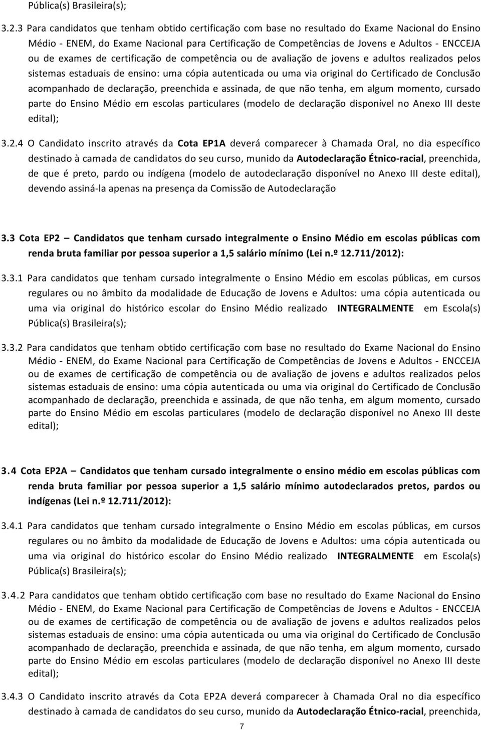 cópia!autenticada!ou!uma!via!original!do!certificado!de!conclusão! acompanhado!de!declaração,!preenchida!e!assinada,!de!que!não!tenha,!em! algum!momento,! cursado! parte! do! Ensino! Médio! em!